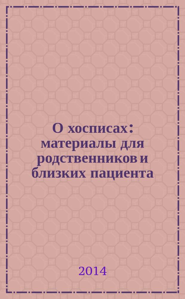 О хосписах : материалы для родственников и близких пациента