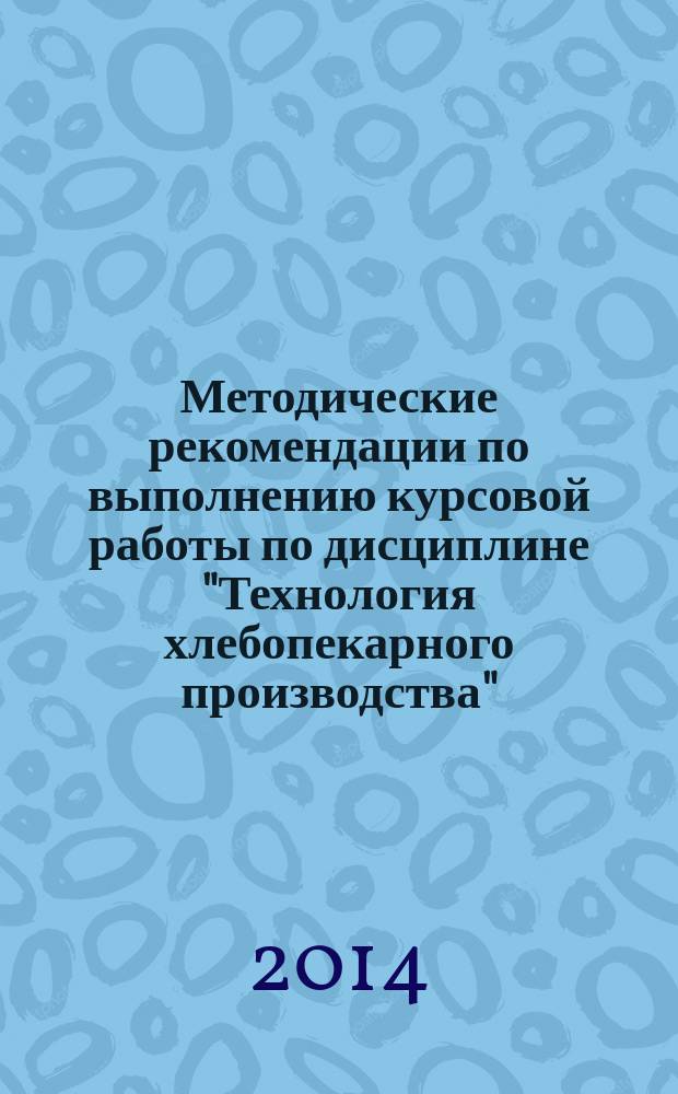 Методические рекомендации по выполнению курсовой работы по дисциплине "Технология хлебопекарного производства"
