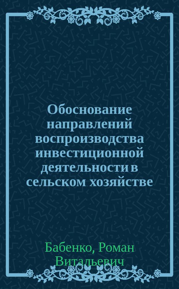 Обоснование направлений воспроизводства инвестиционной деятельности в сельском хозяйстве : автореферат диссертации на соискание ученой степени кандидата экономических наук : специальность 08.00.05 <Экономика и управление народным хозяйством по отраслям и сферам деятельности>