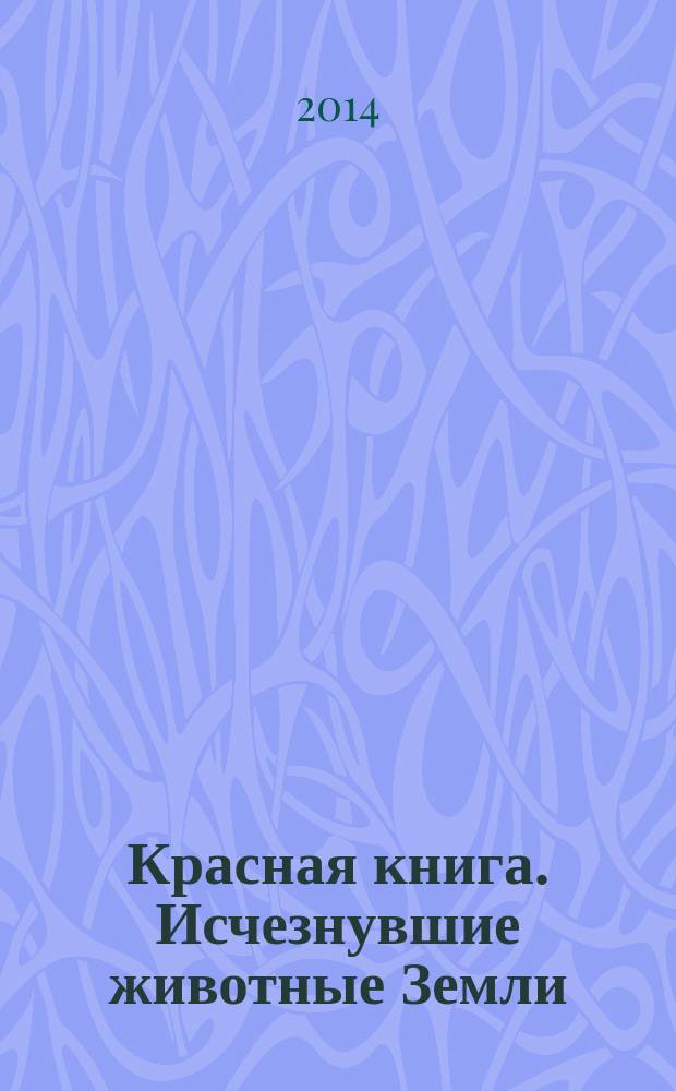 Красная книга. Исчезнувшие животные Земли
