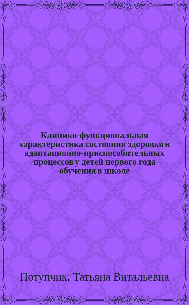 Клинико-функциональная характеристика состояния здоровья и адаптационно-приспособительных процессов у детей первого года обучения в школе : автореферат диссертации на соискание ученой степени кандидата медицинских наук : специальность 14.01.08 <Педиатрия>