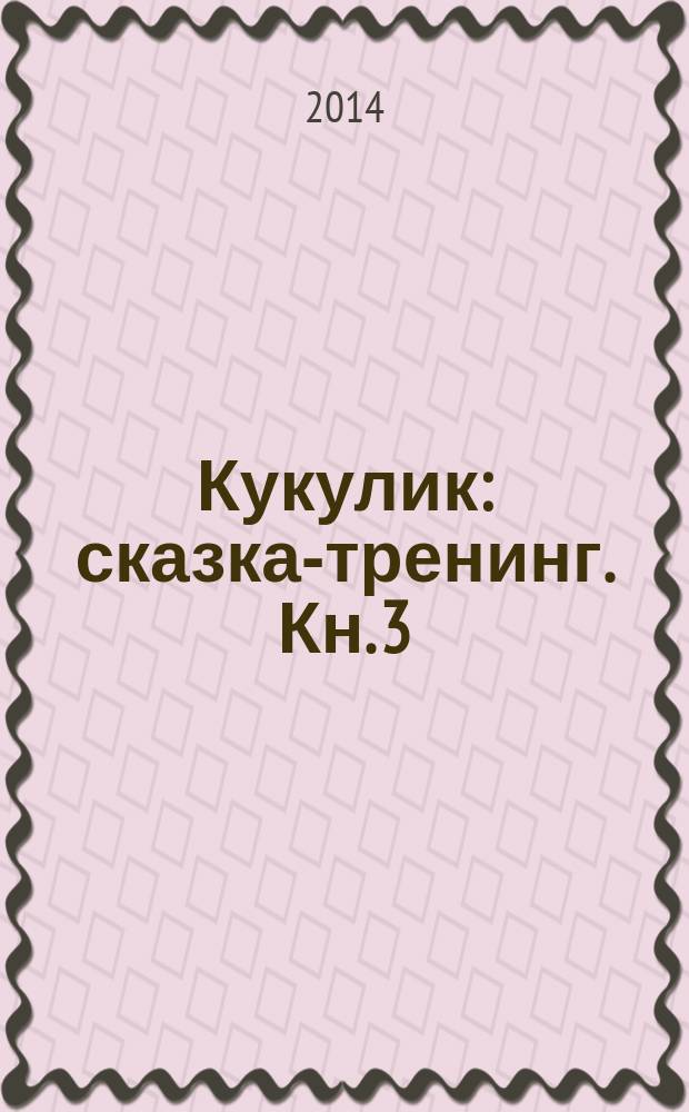Кукулик : [сказка-тренинг]. [Кн. 3]