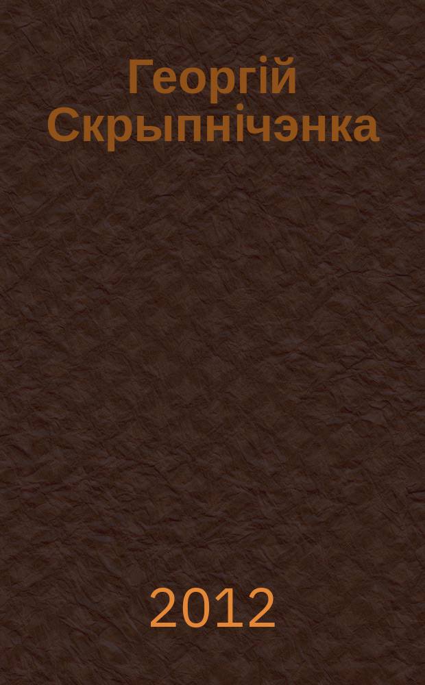 Георгiй Скрыпнiчэнка = Georgi Skrypnichenka = Георгий Скрипниченко : альбом