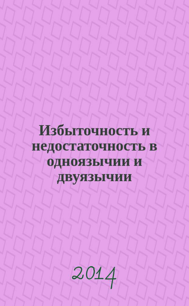 Избыточность и недостаточность в одноязычии и двуязычии: вопросы теории, практики, методологии, лингводидактики : монография