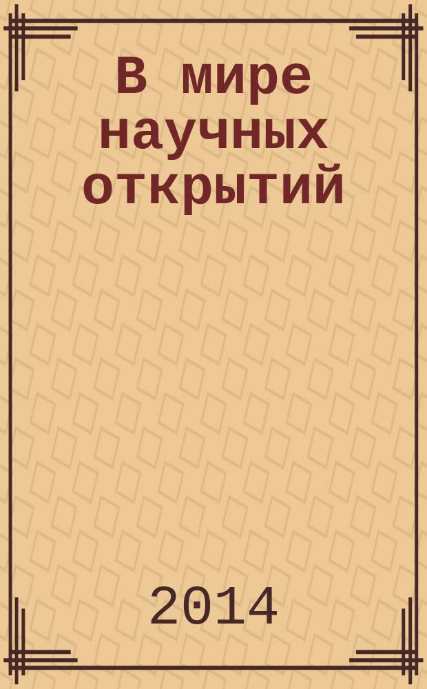 В мире научных открытий : материалы XII Международной научно-практической конференции (30 июня 2014 г.) : сборник научных трудов : сборник включен в Научную электронную библиотеку (РИНЦ)