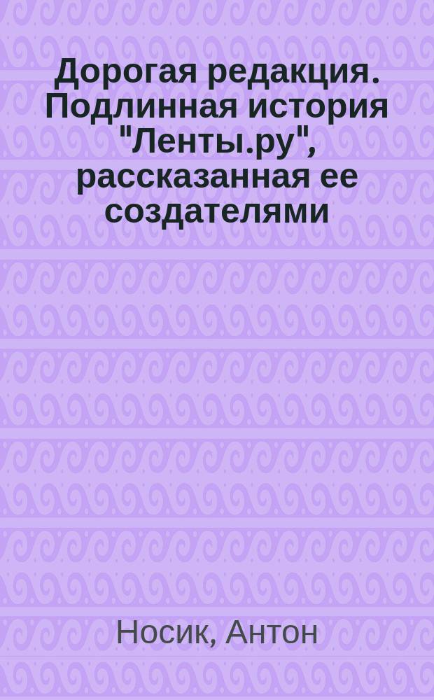 Дорогая редакция. Подлинная история "Ленты.ру", рассказанная ее создателями