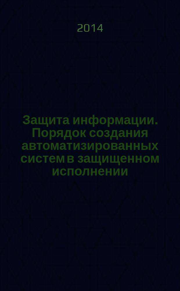 Защита информации. Порядок создания автоматизированных систем в защищенном исполнении : Общие положения