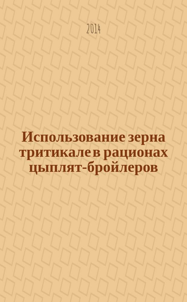 Использование зерна тритикале в рационах цыплят-бройлеров : учебное пособие для студентов высших учебных заведений, обучающихся по специальностям "Зоотехния" и "Ветеринария"