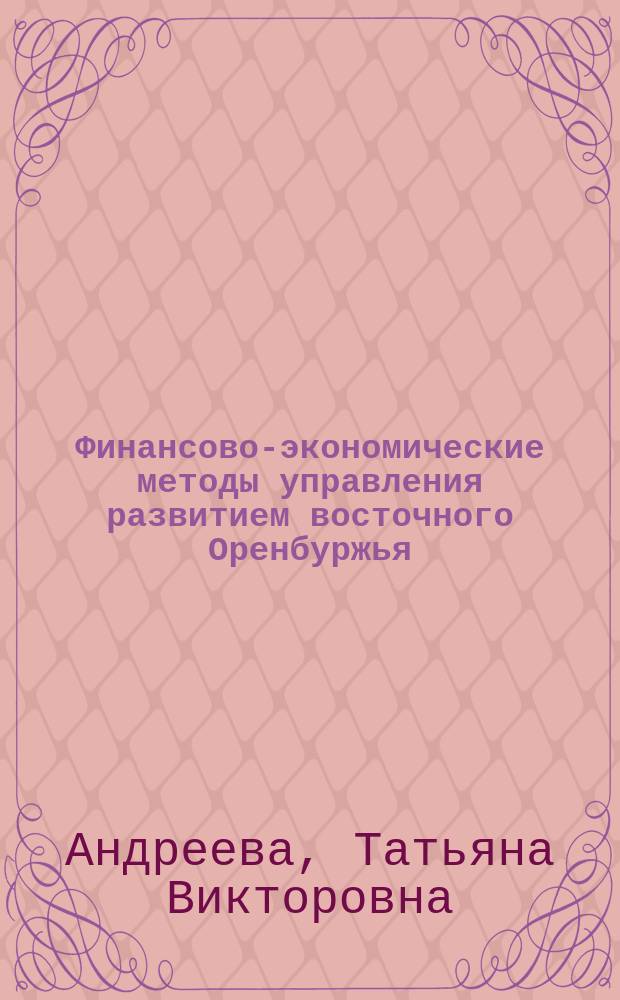 Финансово-экономические методы управления развитием восточного Оренбуржья : монография