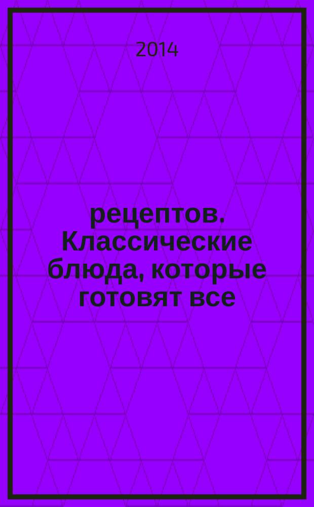 365 рецептов. Классические блюда, которые готовят все : дом. Досуг. Кулинария
