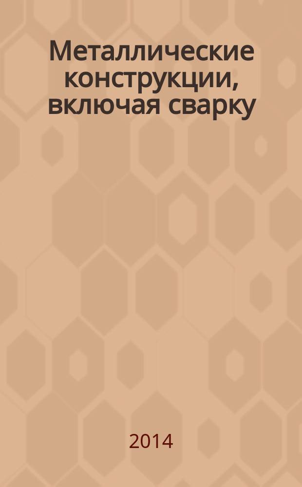Металлические конструкции, включая сварку : учебник для студентов ВПО, обучающихся по программе бакалавриата по направлению 270800 "Строительство"