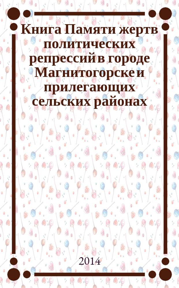 Книга Памяти жертв политических репрессий в городе Магнитогорске и прилегающих сельских районах: Агаповский, Брединский, Варненский, Верхнеуральский, Кизильский, Карталинский, Нагайбакский, Чесменский, 1929-1953. [Кн.] 4