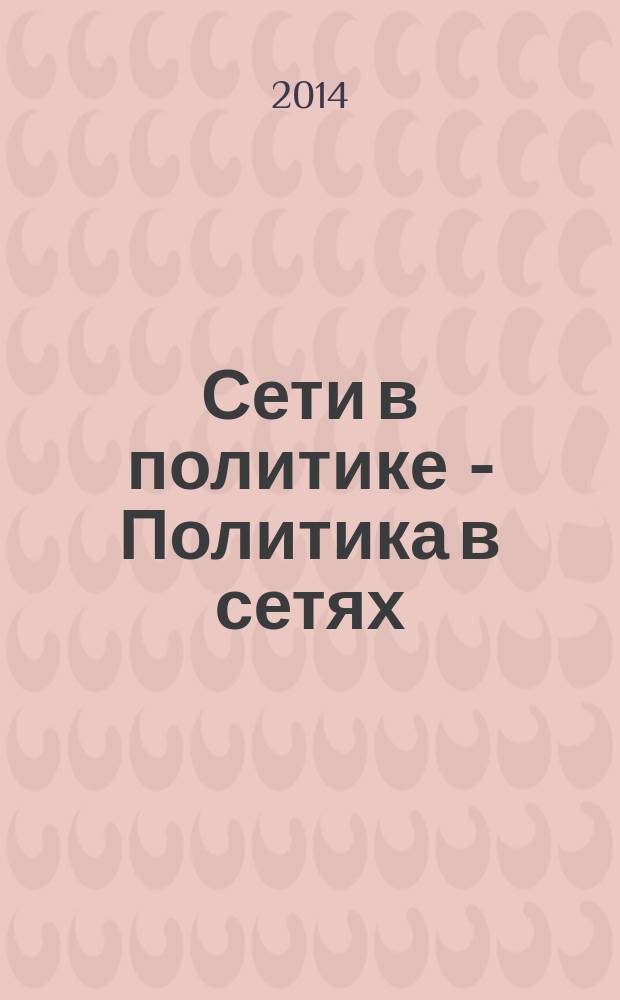 Сети в политике - Политика в сетях = Networks in policy - Policy in networks : государство, медиа и бизнес : коллективная монография