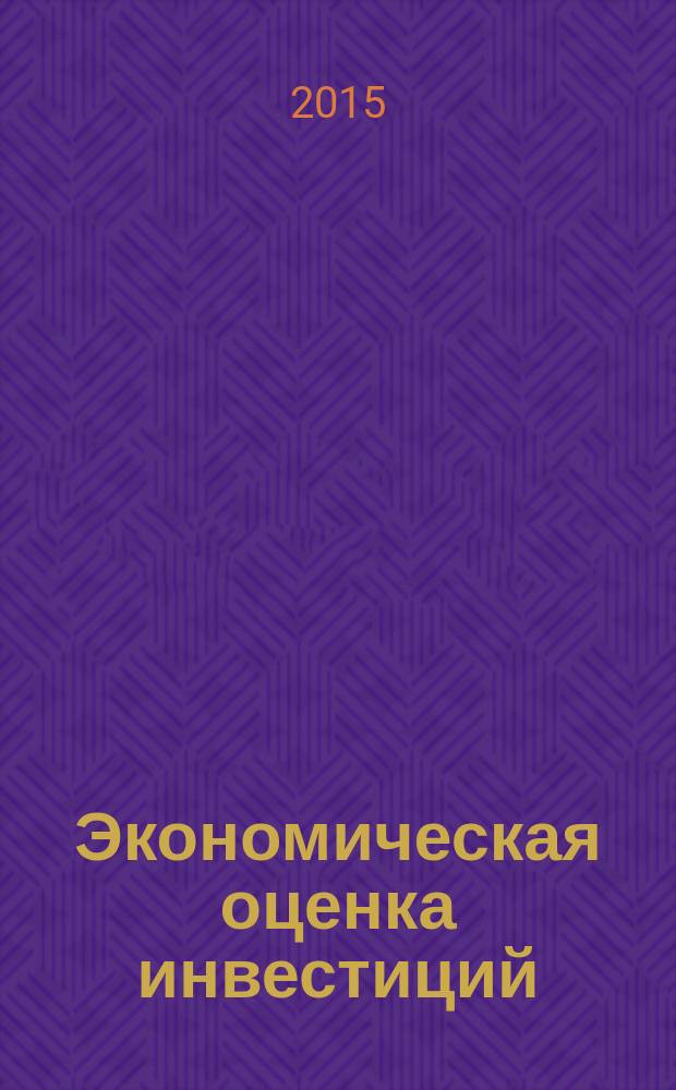 Экономическая оценка инвестиций : учебное пособие : для студентов высших учебных заведений, обучающихся по направлению подготовки 080100.62 "Экономика" (квалификация (степень) "бакалавр") : соответствует Федеральному государственному образовательному стандарту 3-го поколения