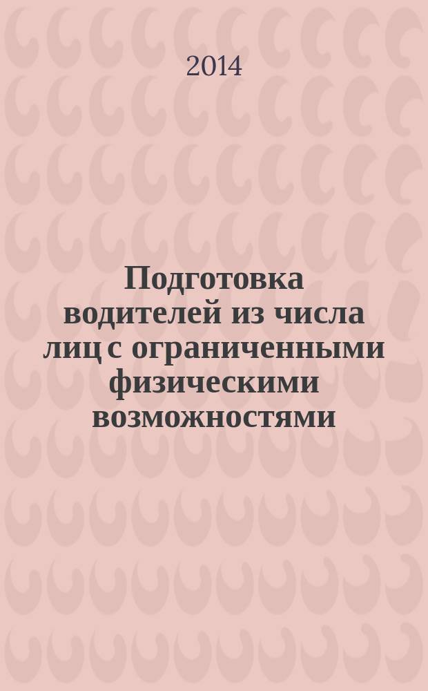 Подготовка водителей из числа лиц с ограниченными физическими возможностями : учебно-методическое пособие для преподавателей