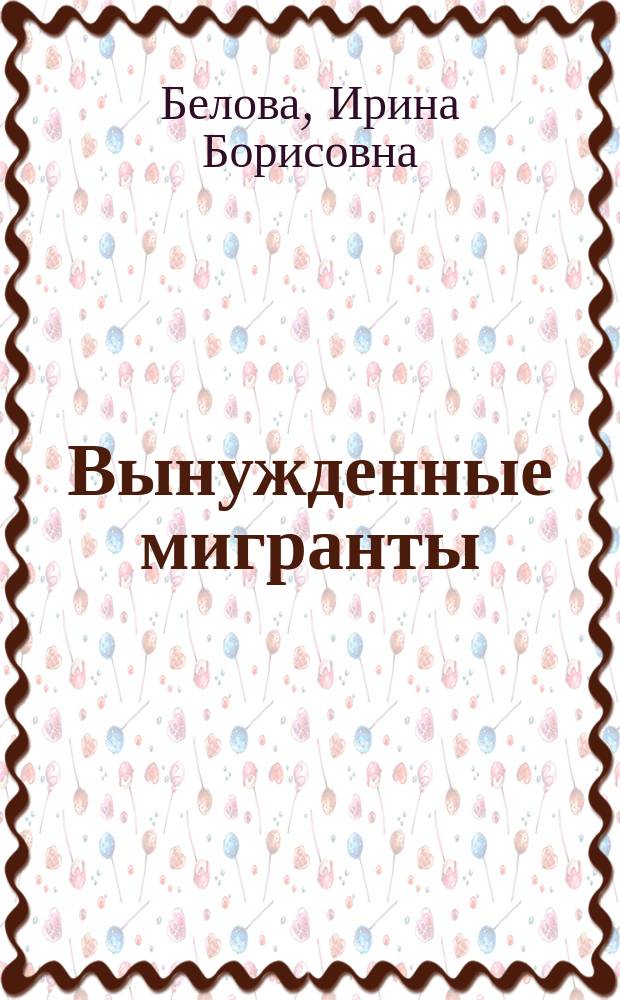Вынужденные мигранты: беженцы и военнопленные Первой мировой воны в России, 1914-1925 гг.