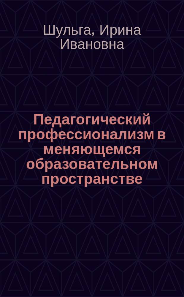 Педагогический профессионализм в меняющемся образовательном пространстве : монография