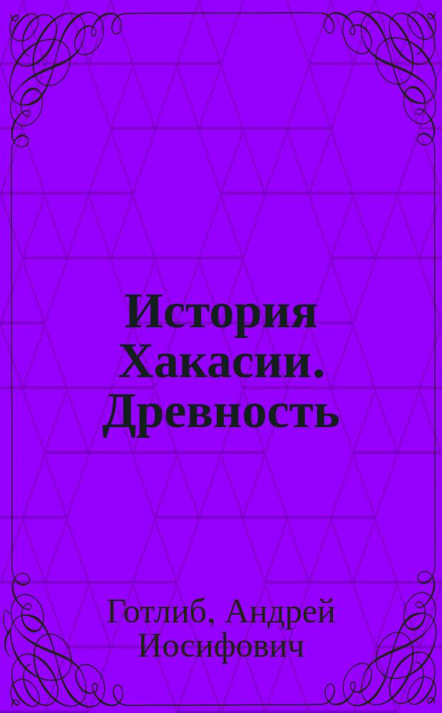 История Хакасии. Древность : учебно-методический комплекс по дисциплине : учебное пособие