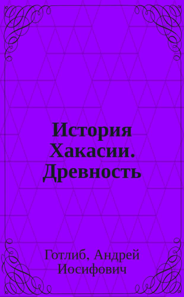 История Хакасии. Древность : учебно-методический комплекс по дисциплине : учебное пособие