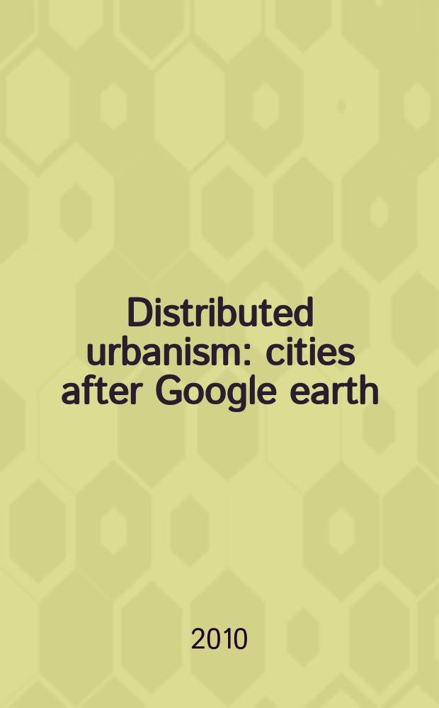 Distributed urbanism : cities after Google earth = Распределенный урбанизм: города после Google.