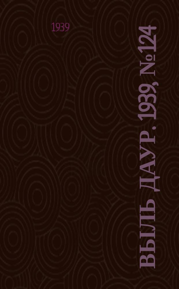 Выль даур. 1939, № 124(739) (18 нояб.)