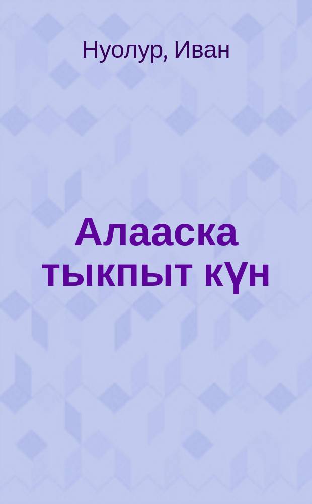 Алааска тыкпыт күн : (сэһэн, кэпсээннэр) = Солнце над аласом