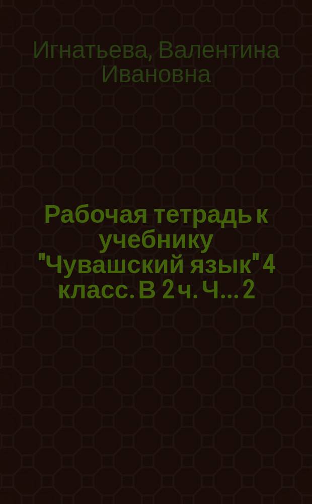 Рабочая тетрадь к учебнику "Чувашский язык" 4 класс. В 2 ч. Ч.. 2