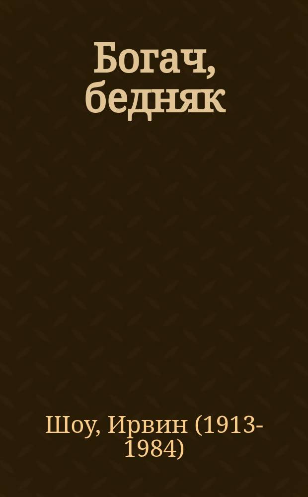 Богач, бедняк; Нищий, вор: великая дилогия в одном томе: романы / Ирвин Шоу; пер. с англ. Иды Басавиной и др.; отв. ред.: Е. Назарова