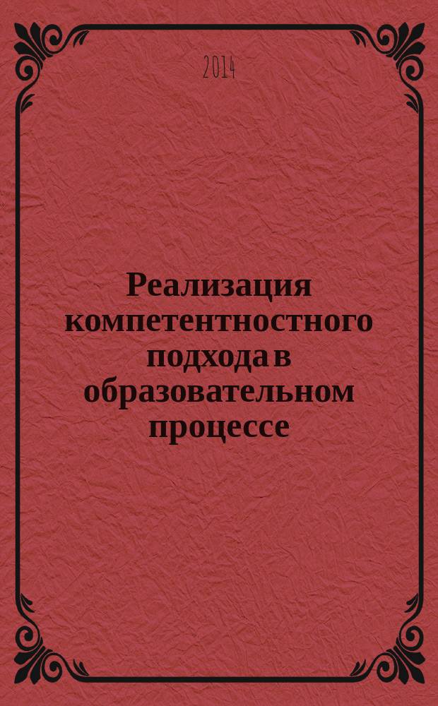 Реализация компетентностного подхода в образовательном процессе: традиции, инновации, перспективы : сборник материалов II Международной научно-практической конференции (Абакан, 28 апреля 2014 г.)