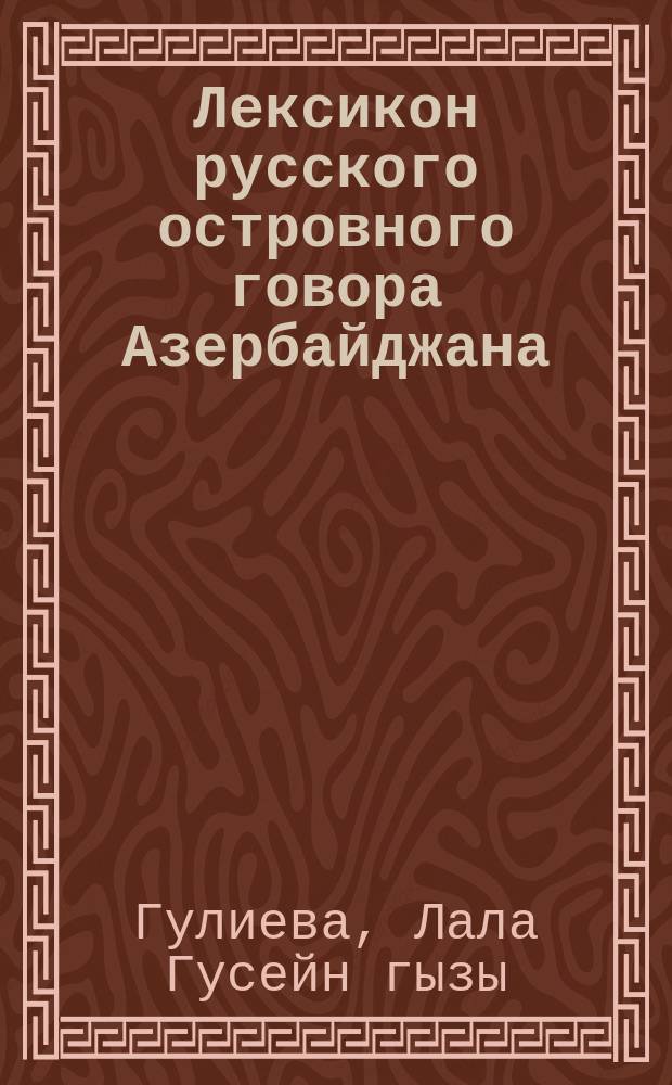 Лексикон русского островного говора Азербайджана : словарь