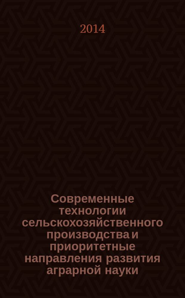 Современные технологии сельскохозяйственного производства и приоритетные направления развития аграрной науки : материалы международной научно-практической конференции, 4-7 февраля 2014 г. [в 4 т. Т. 1 : Т. 1