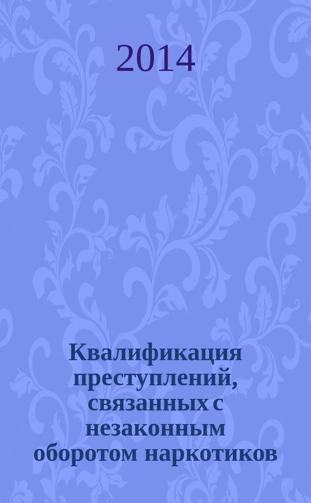 Квалификация преступлений, связанных с незаконным оборотом наркотиков : методические рекомендации
