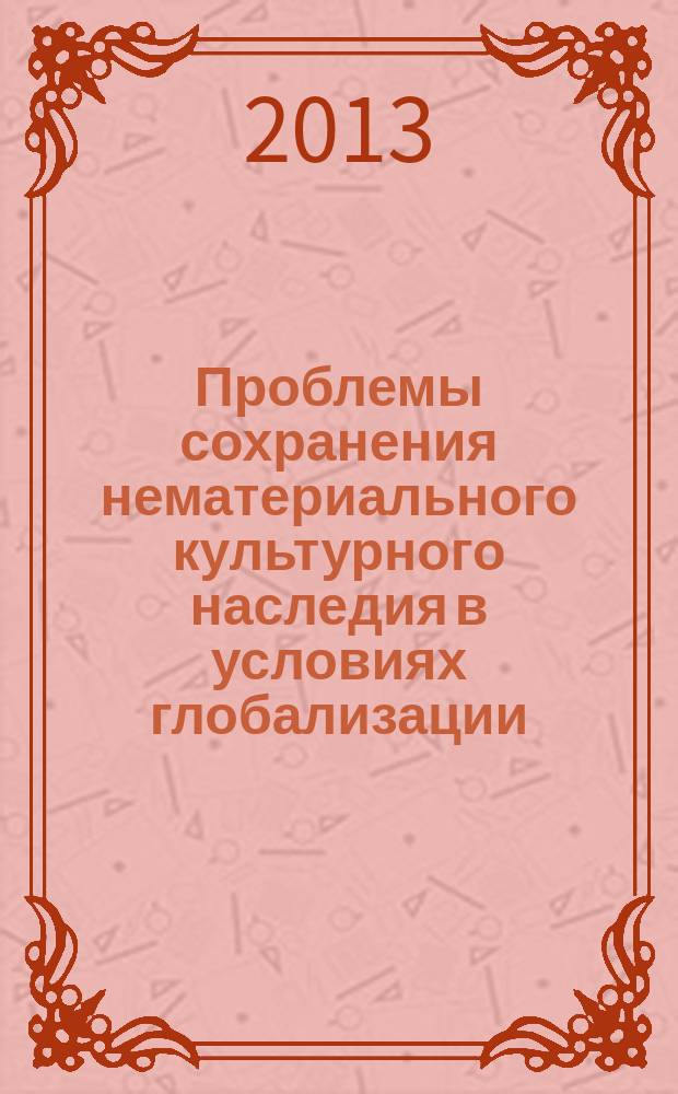 Проблемы сохранения нематериального культурного наследия в условиях глобализации : сборник научных статей : материалы Круглого стола в рамках 1 Международного Бурановского фестиваля народной культуры
