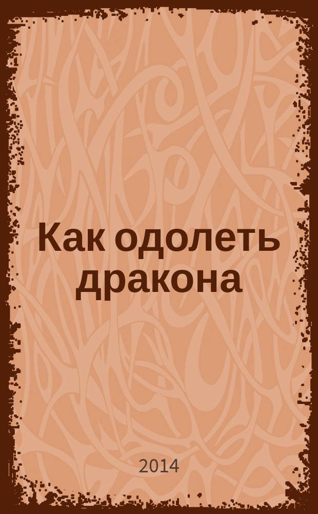 Как одолеть дракона : сочинил Иккинг Кровожадный Карасик III, перевела с древненорвежского Крессида Коуэлл : повесть : для среднего школьного возраста