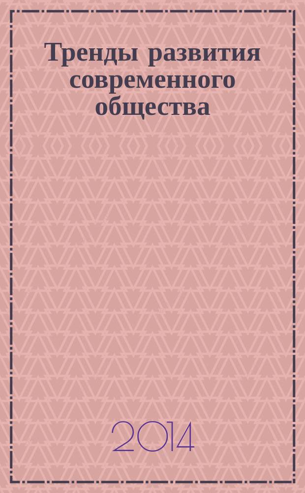 Тренды развития современного общества: управленческие, правовые, экономические и социальные аспекты : сборник научных статей 4-й Международной научно-практической конференции, 17-19 сентября 2013 года