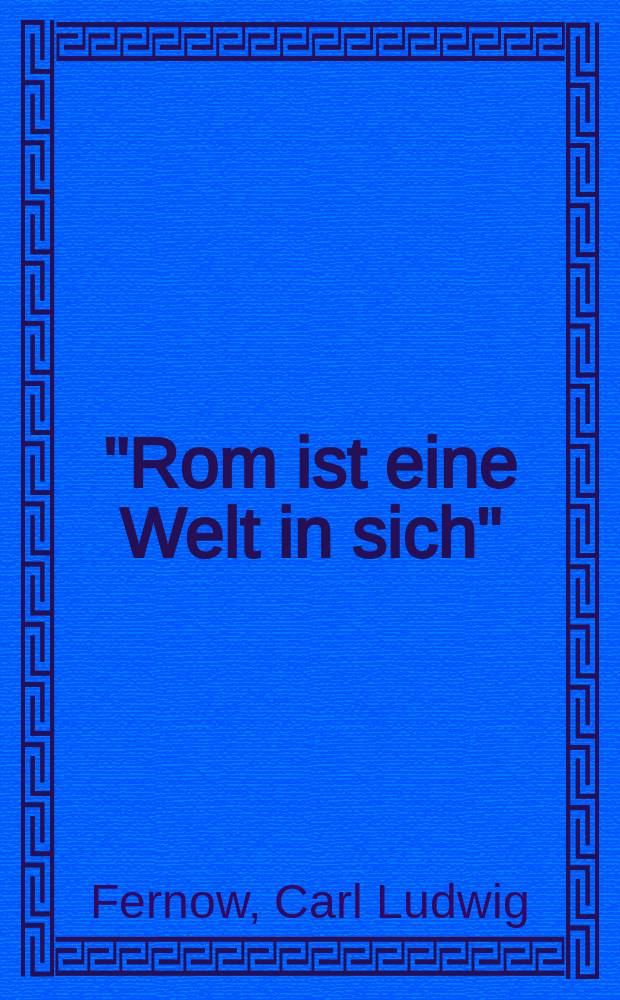 "Rom ist eine Welt in sich" : Briefe 1789-1808 = "Рим есть мир в себе"