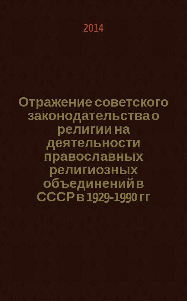 Отражение советского законодательства о религии на деятельности православных религиозных объединений в СССР в 1929-1990 гг. (по материалам Верхнего Поволжья)