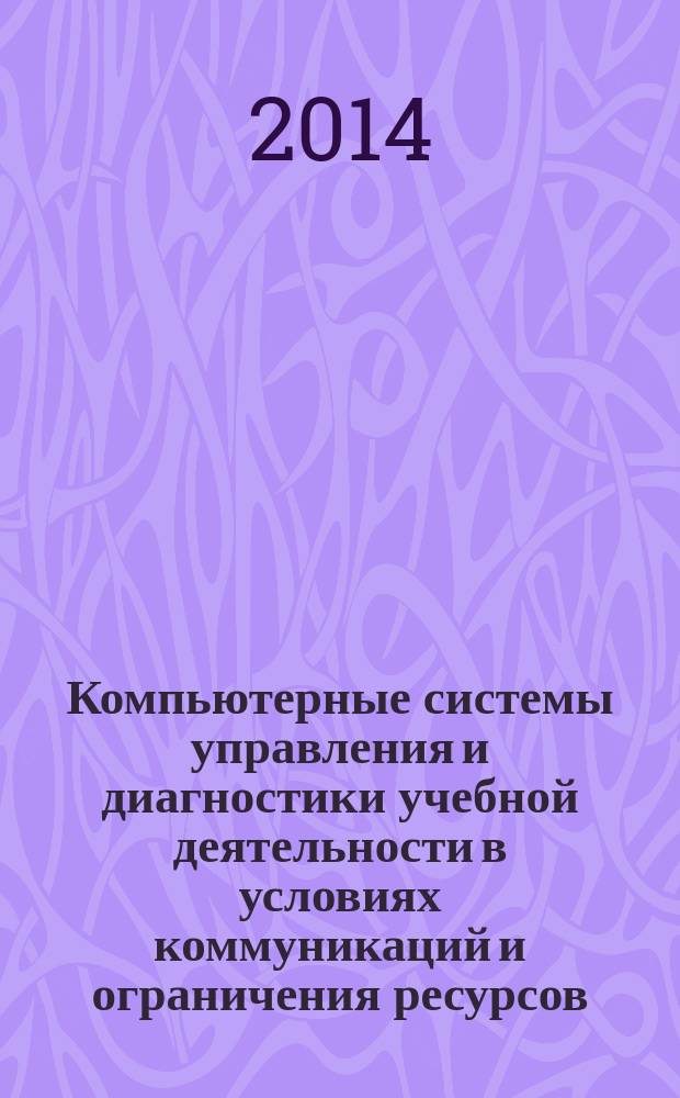 Компьютерные системы управления и диагностики учебной деятельности в условиях коммуникаций и ограничения ресурсов : монография : электронное издание