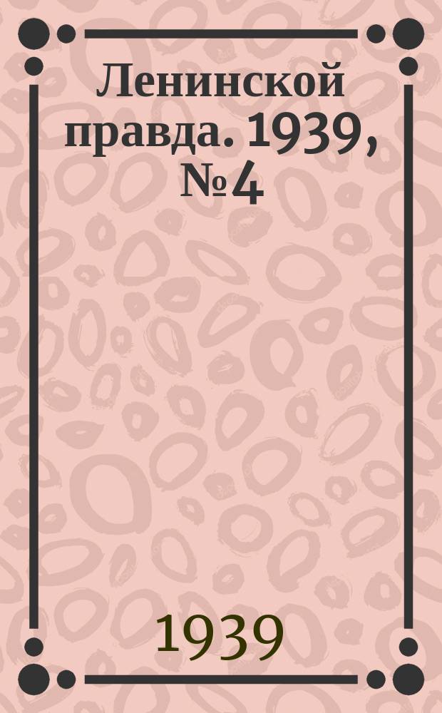 Ленинской правда. 1939, № 4 (1027) (10 янв.)