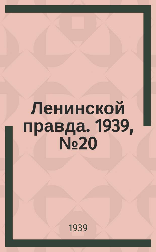 Ленинской правда. 1939, № 20(1040) (21 фев.)