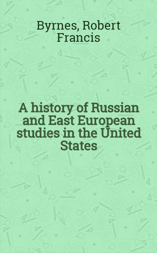 A history of Russian and East European studies in the United States : selected essays = История российских и восточноевропейских исследований в США