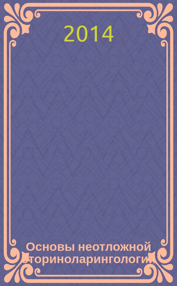 Основы неотложной оториноларингологии : руководство для врачей = Fundamentals of emergency otorhinolaryngology