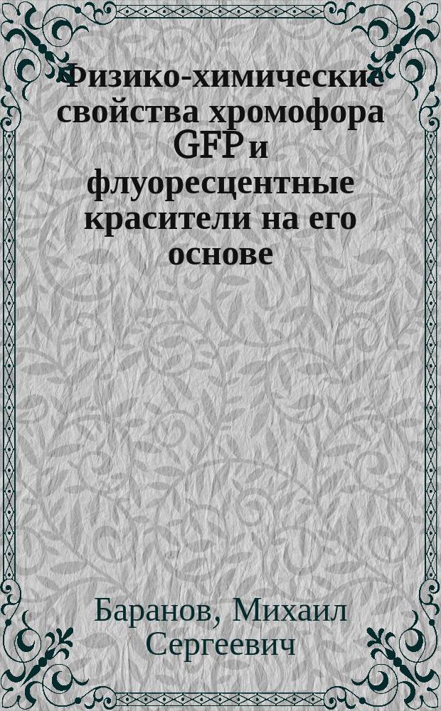 Физико-химические свойства хромофора GFP и флуоресцентные красители на его основе : автореферат диссертации на соискание ученой степени кандидата химических наук : специальность 02.00.10 <Биоорганическая химия>