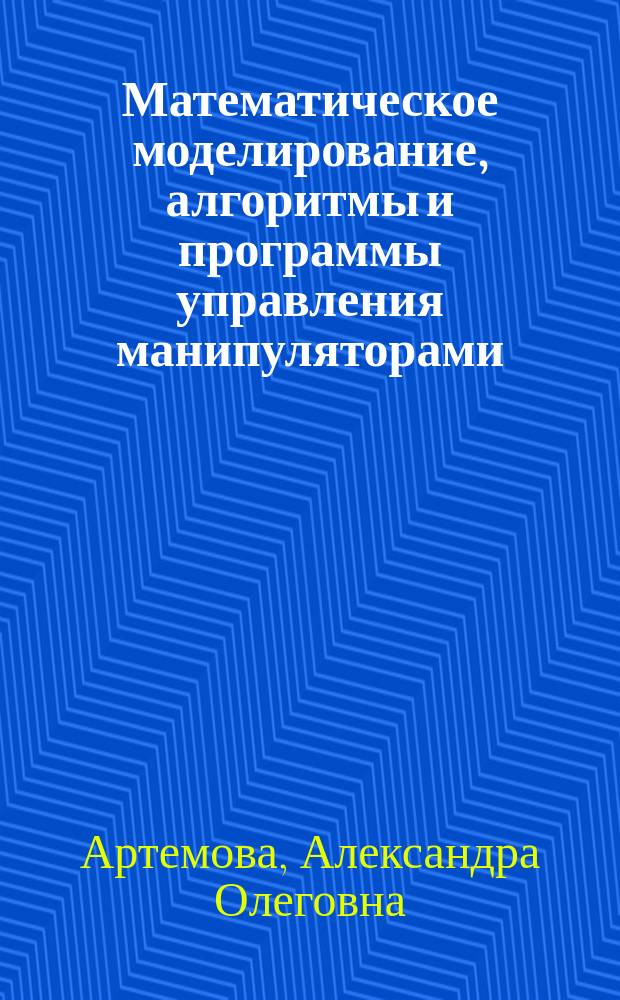 Математическое моделирование, алгоритмы и программы управления манипуляторами : автореферат диссертации на соискание ученой степени кандидата физико-математических наук : специальность 05.13.18 <Математическое моделирование, численные методы и комплексы программ>
