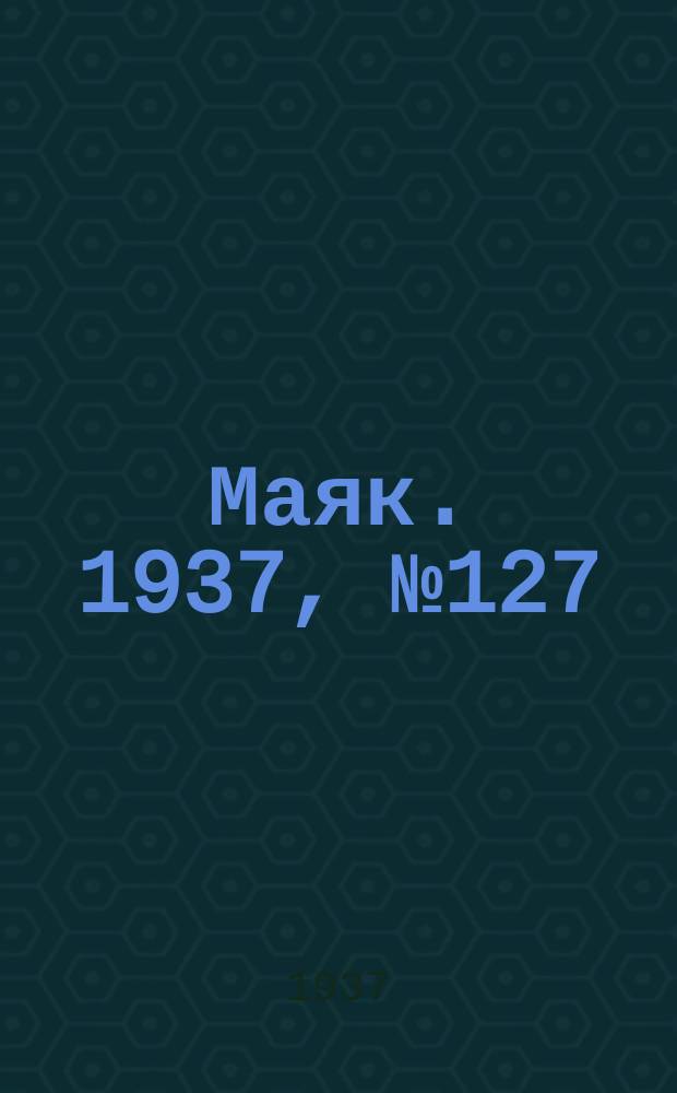 Маяк. 1937, № 127(444) (7 нояб.)