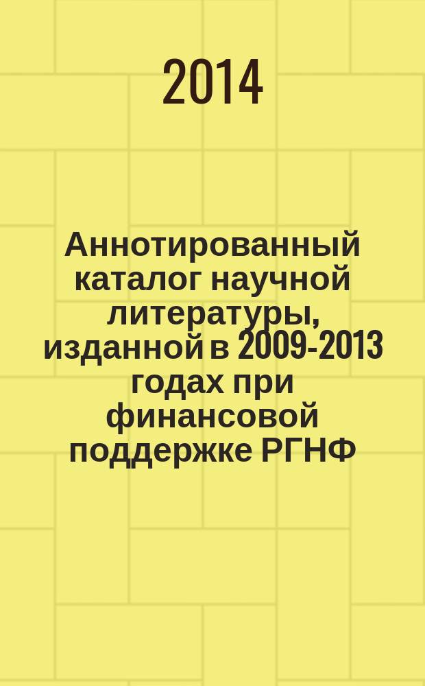 Аннотированный каталог научной литературы, изданной в 2009-2013 годах при финансовой поддержке РГНФ