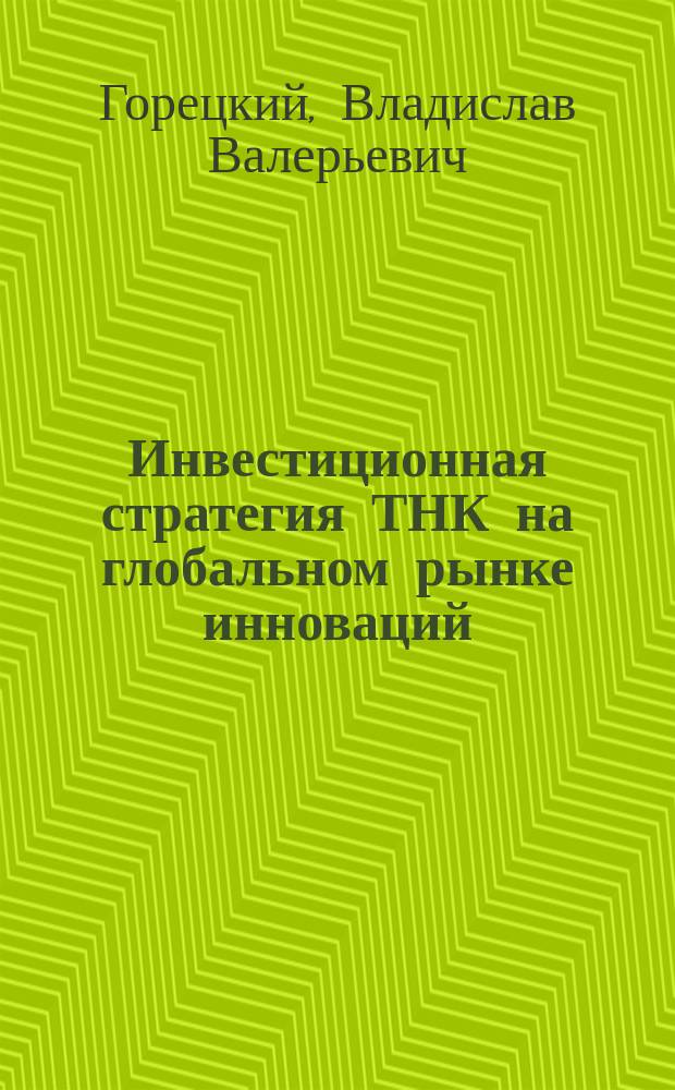 Инвестиционная стратегия ТНК на глобальном рынке инноваций : автореферат диссертации на соискание ученой степени кандидата экономических наук : специальность 08.00.14 <Мировая экономика>