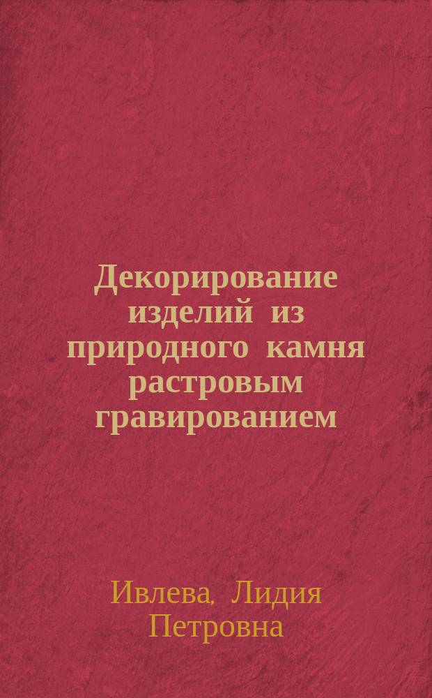 Декорирование изделий из природного камня растровым гравированием : автореферат диссертации на соискание ученой степени кандидата технических наук : специальность 17.00.06 <Техническая эстетика и дизайн>