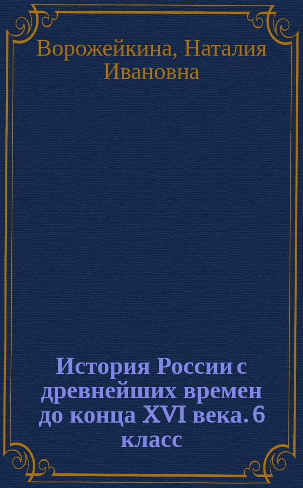 История России с древнейших времен до конца XVI века. 6 класс : промежуточный контроль знаний учащихся, задания трех уровней сложности по всем темам курса, ответы и критерии оценивания