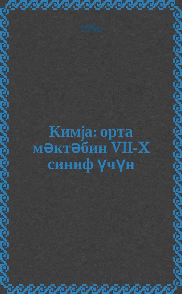 Кимjа : орта мәктәбин VIII- X синиф үчүн = Химия